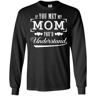 If You Meet My Mom You'd Understand-T-Shirt & Hoodie-Long Sleeve T-Shirt-Black