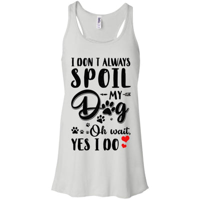 I Don't Always Spoil My Dog Oh Wait Yes I Do Dog Lover-T-Shirt & Tank Top-Women's Flowy Racerback Tank-White