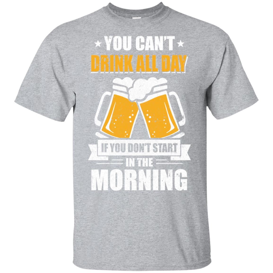 Can't Drink All Day If You Don't Start In The Morning-T-Shirt & Hoodie-Classic T-Shirt-Sport Grey