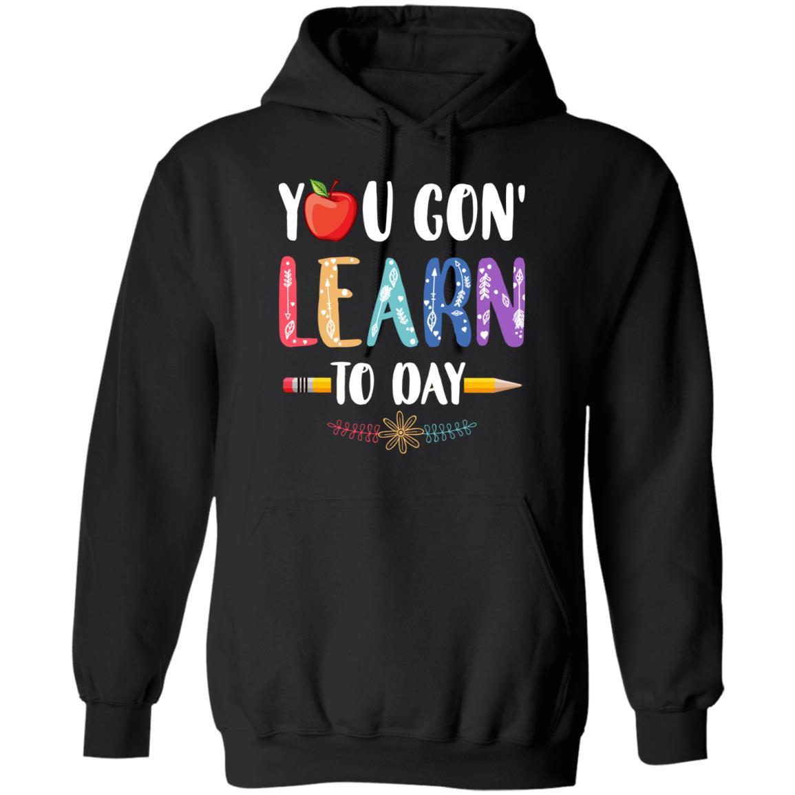 You Gon' Learn Today Back To School For Teacher-T-Shirt & Hoodie-Pullover Hoodie-Black