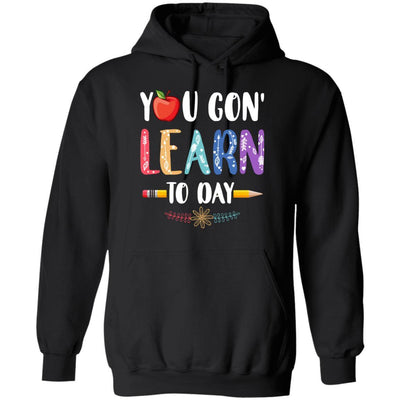 You Gon' Learn Today Back To School For Teacher-T-Shirt & Hoodie-Pullover Hoodie-Black
