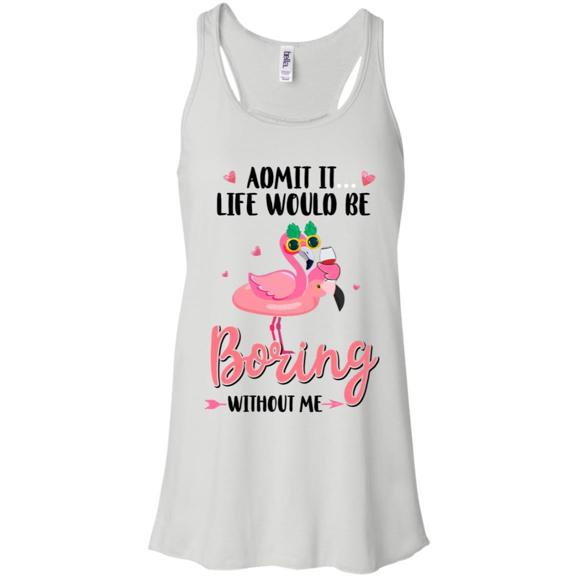 Admit It Life Would Be Boring Without Me Funny Flamingo-T-Shirt & Tank Top-Women's Flowy Racerback Tank-White