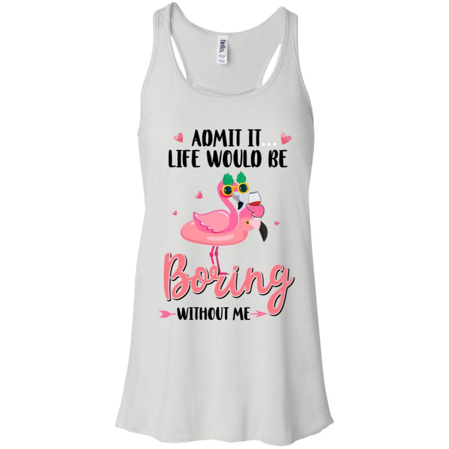 Admit It Life Would Be Boring Without Me Funny Flamingo-T-Shirt & Tank Top-Women's Flowy Racerback Tank-White