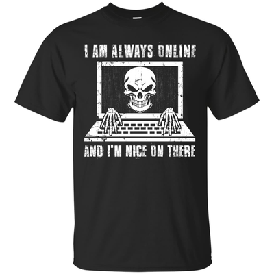 I AM ALWAYS ONLINE and I'm Nice On There-T-Shirt & Hoodie-Classic T-Shirt-Black