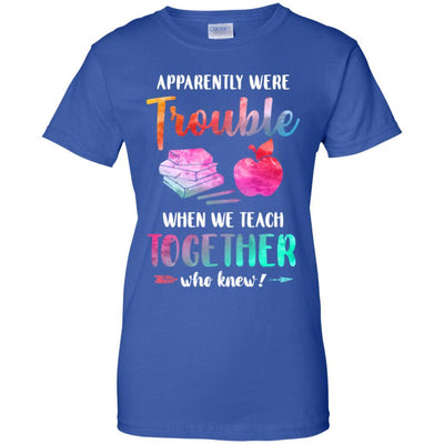 Apparently We're Trouble When We Teach Together Teacher-T-Shirt & Tank Top-Women's T-Shirt-Royal
