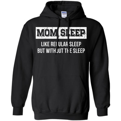 Mom Sleep Like Regular Sleep But Without The Sleep-T-Shirt & Tank Top-Pullover Hoodie-Black