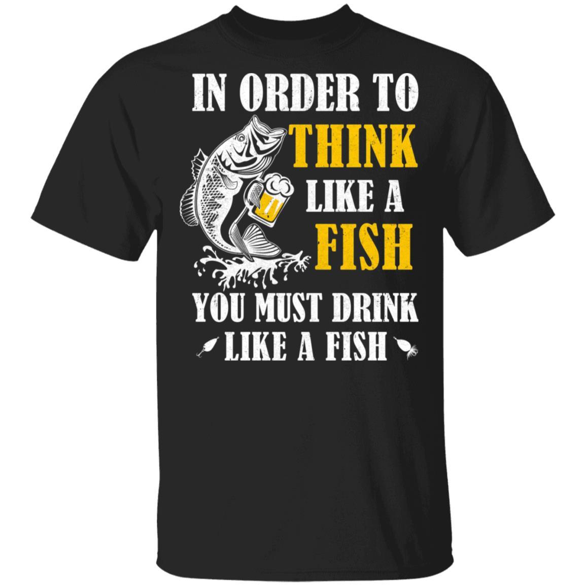 In Order To Think Like A Fish You Must Drink Like A Fish-T-Shirt & Hoodie-Classic T-Shirt-Black