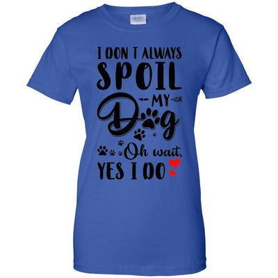 I Don't Always Spoil My Dog Oh Wait Yes I Do Dog Lover-T-Shirt & Tank Top-Women's T-Shirt-Royal