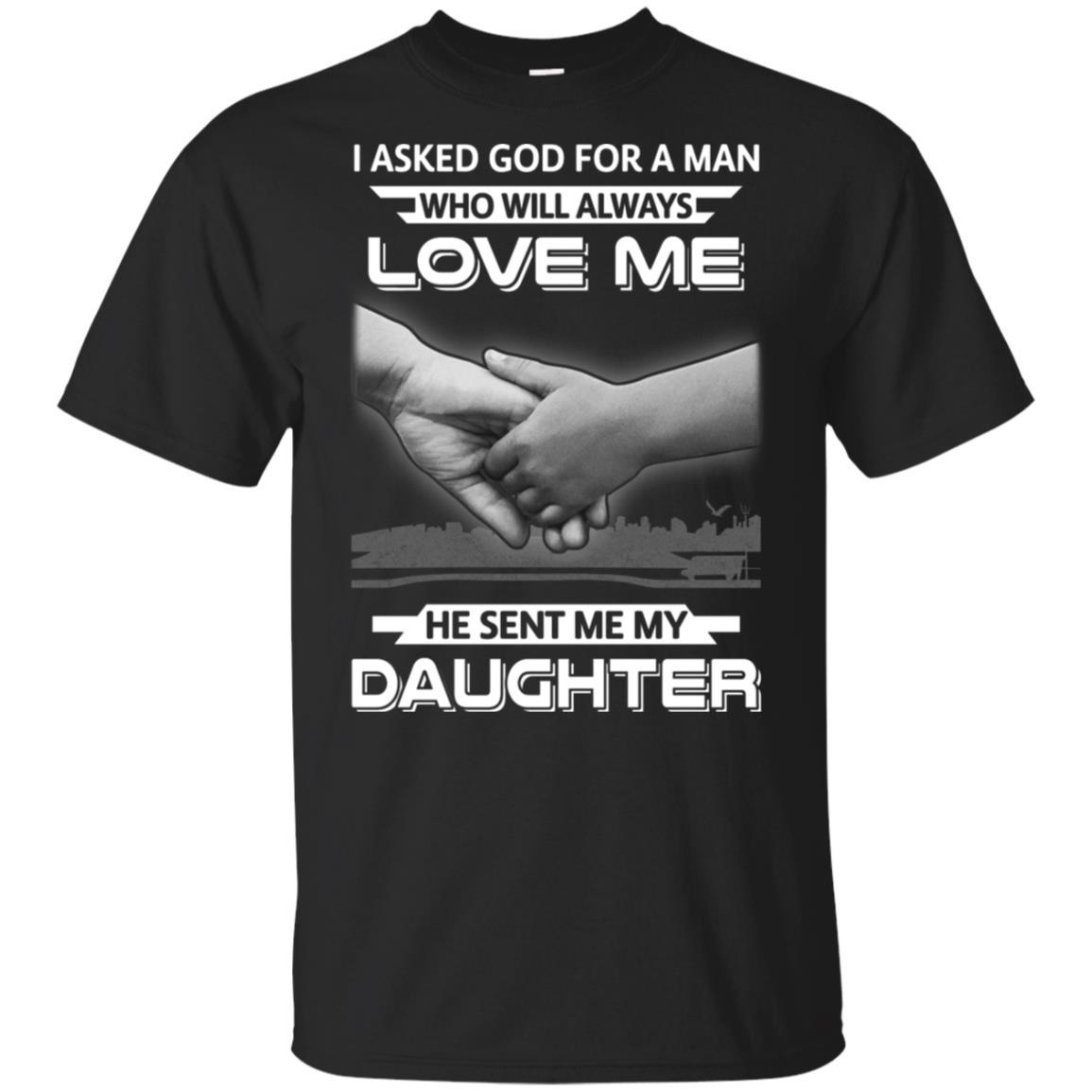 I Asked God For A Man Love Me He Sent Me My Daughter-T-Shirt & Hoodie-Classic T-Shirt-Black