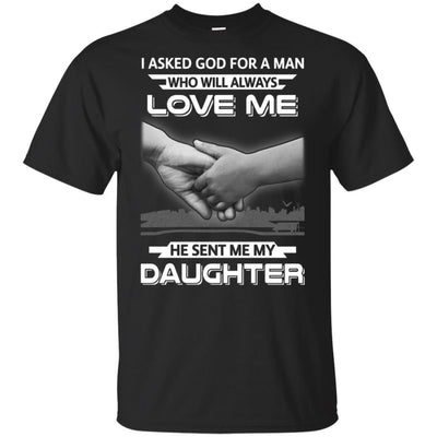 I Asked God For A Man Love Me He Sent Me My Daughter-T-Shirt & Hoodie-Classic T-Shirt-Black