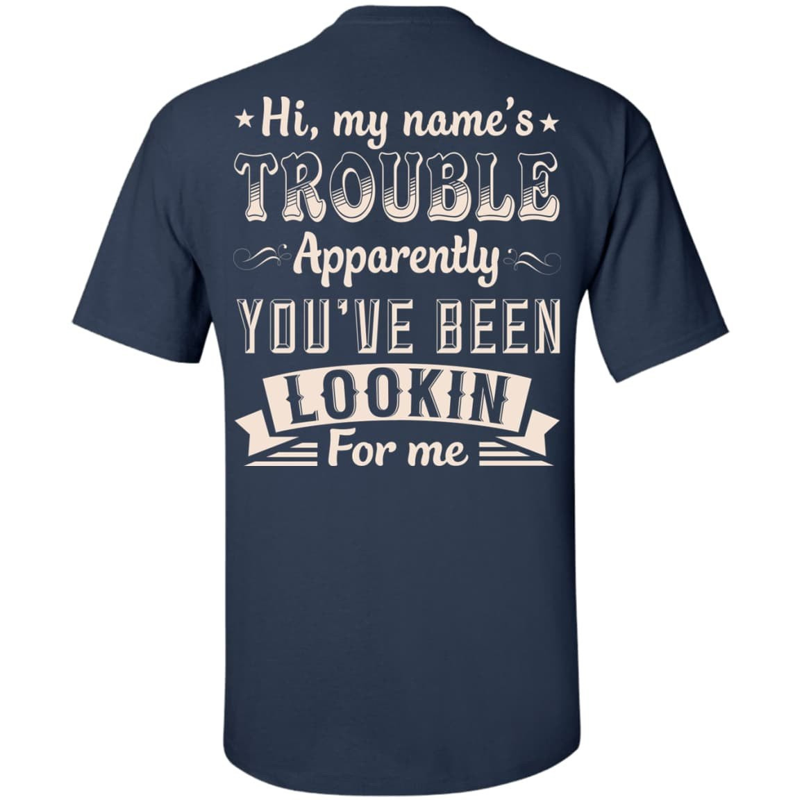 Hi, My Name's Trouble Apparently You've Been Looking For Me-T-Shirt & Hoodie-Classic T-Shirt-Navy