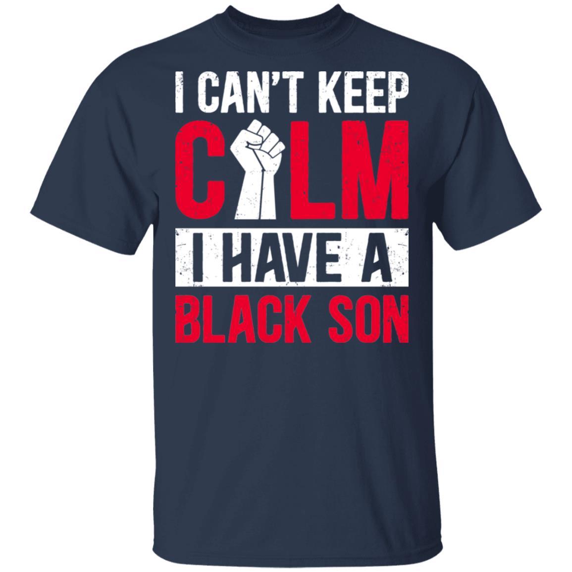 Can't Keep Calm I Have Black A Son-T-Shirt & Hoodie-Classic T-Shirt-Navy