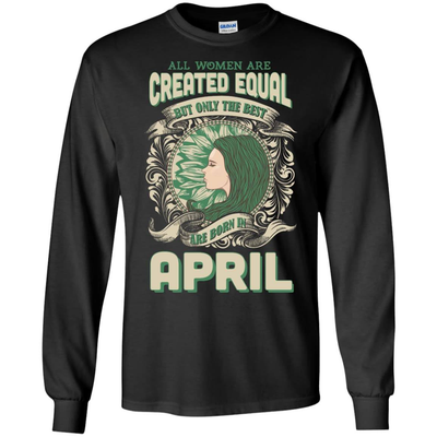 All Women Are Created Equal The Best Born In APRIL-T-Shirt & Hoodie-Long Sleeve T-Shirt-Black