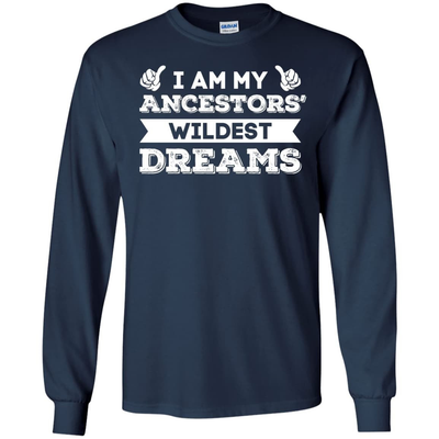 I Am My Ancestors' Wildest Dreams-T-Shirt & Hoodie-Long Sleeve T-Shirt-Navy