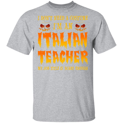 Halloween I Don't Need A Costume I'm An Italian Teacher-T-Shirt & Hoodie-Classic T-Shirt-Sport Grey