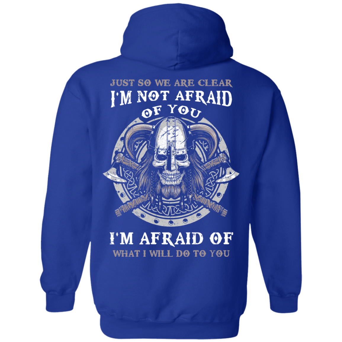 Viking I Am Not Afraid Of You I Am Afraid Of What I Will Do To You-T-Shirt & Hoodie-Pullover Hoodie-Royal