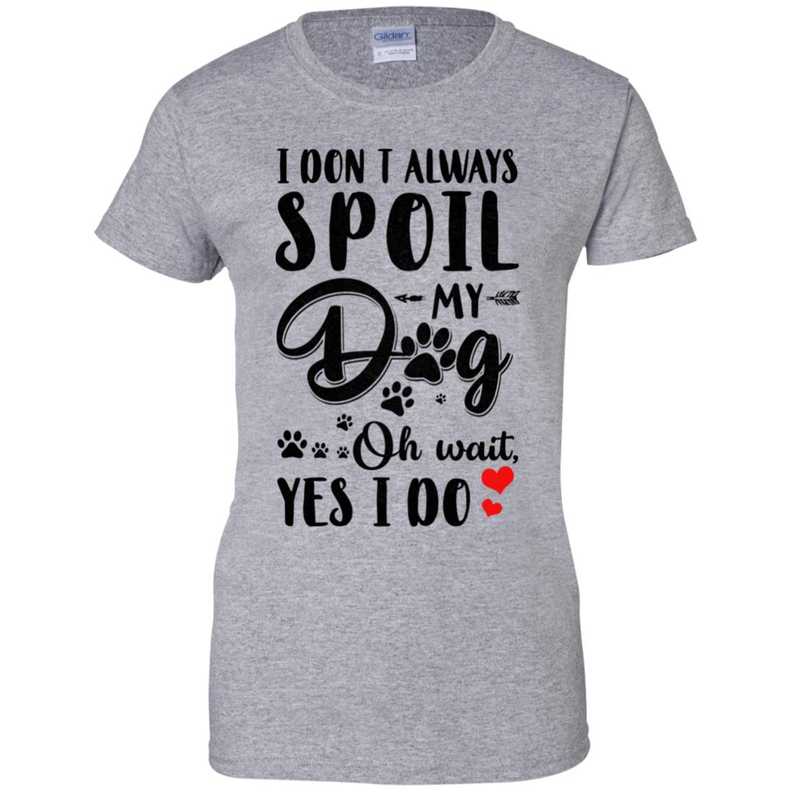I Don't Always Spoil My Dog Oh Wait Yes I Do Dog Lover-T-Shirt & Tank Top-Women's T-Shirt-Sport Grey