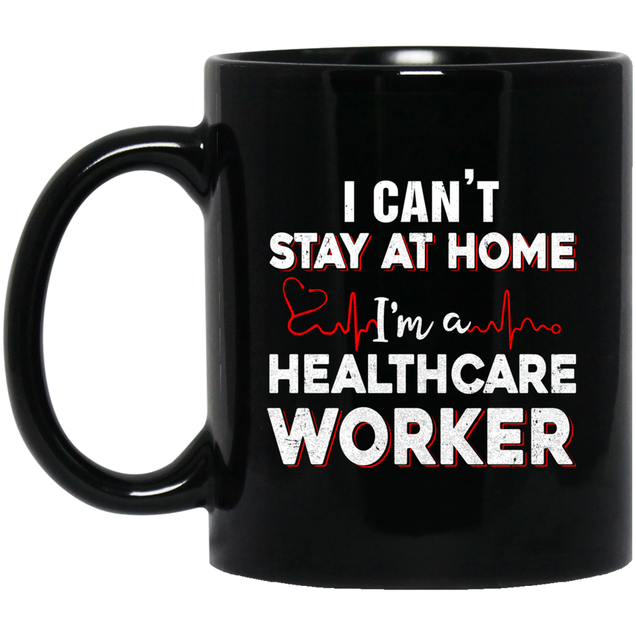 I Cant Stay At Home Im A Health Care Worker Mug-Coffee Mug-BM11OZ 11 oz. Black Mug-Black