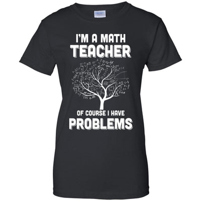 I'm Math Teacher Of Course I Have Problems-T-Shirt & Hoodie-Women's T-Shirt-Black