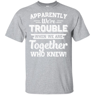 Apparently We're Trouble When We Are Together Who Knew-T-Shirt & Hoodie-Classic T-Shirt-Sport Grey