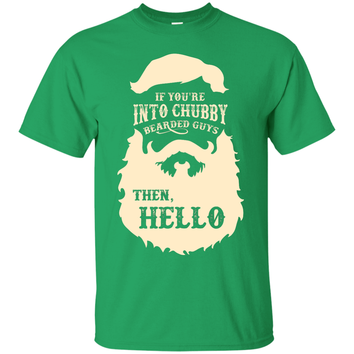 If You're Into Chubby Bearded Guys Then Hello T Shirt-T-Shirt & Hoodie-Classic T-Shirt-Irish Green