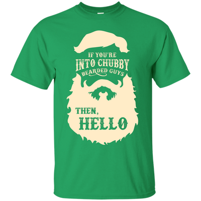 If You're Into Chubby Bearded Guys Then Hello T Shirt-T-Shirt & Hoodie-Classic T-Shirt-Irish Green