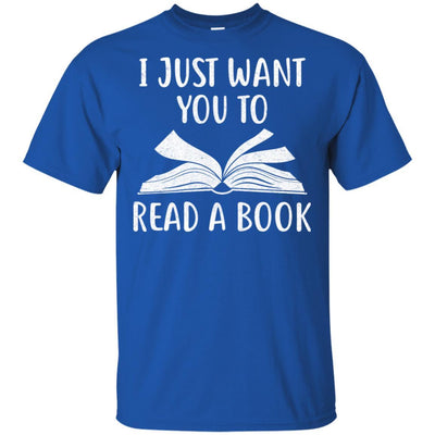 I Just Want You To Read A Book Books Lover Gifts-T-Shirt & Hoodie-Classic T-Shirt-Royal