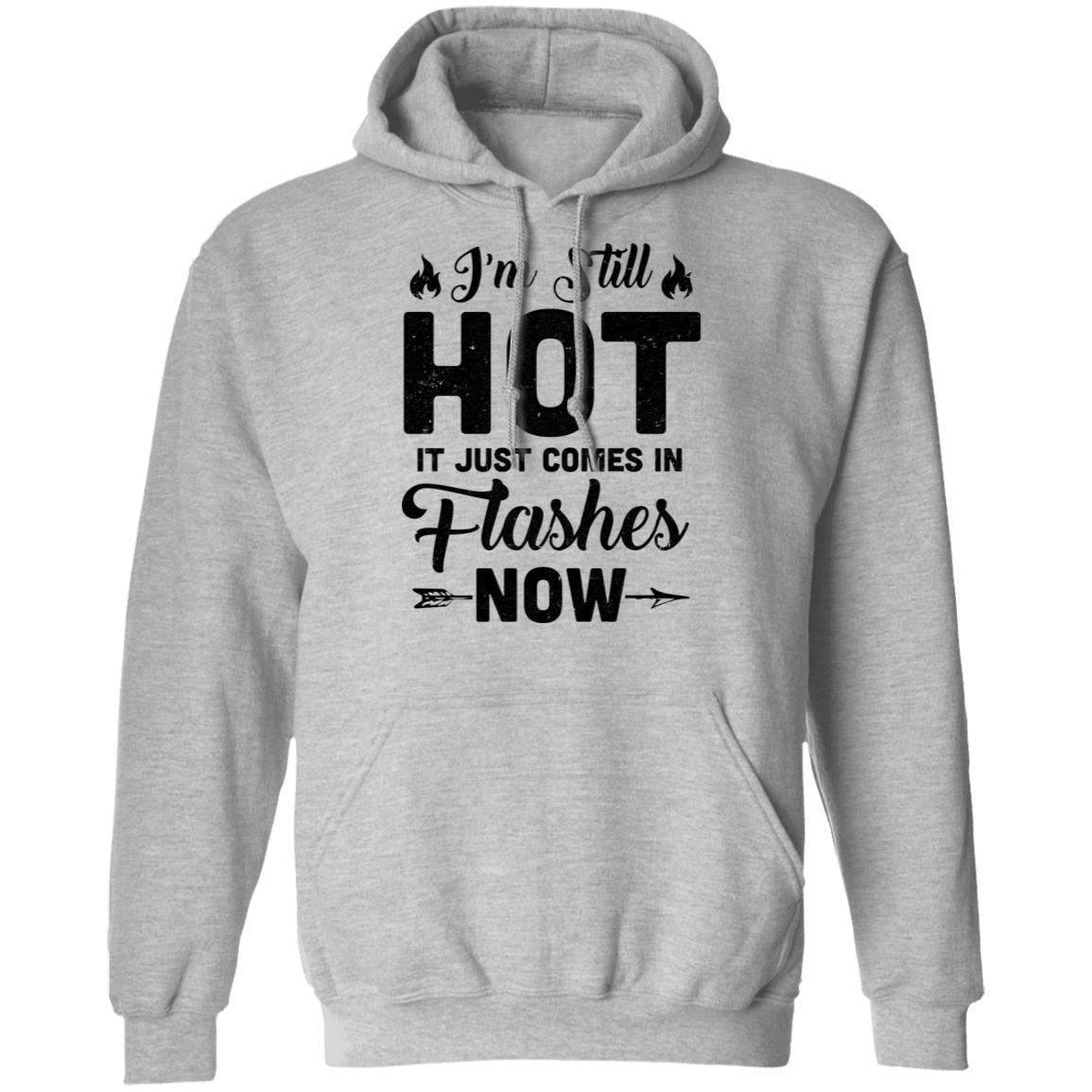 I'm Still Hot It Just Comes in Flashes Now-T-Shirt & Hoodie-Pullover Hoodie-Sport Grey
