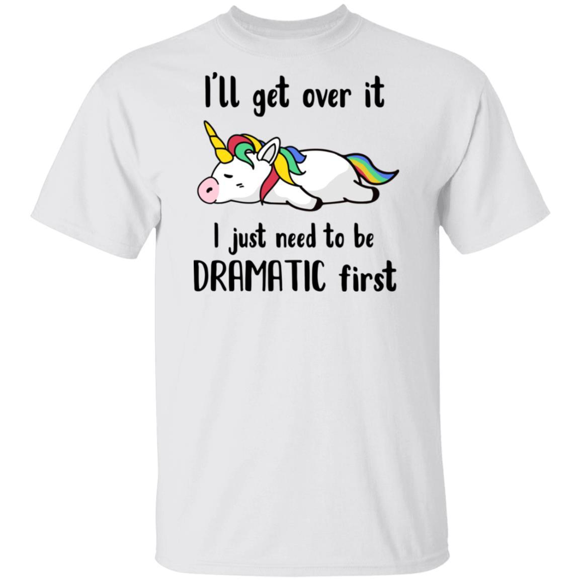 I'll Get Over It I Just Need To Be Dramatic First Unicorn-T-Shirt & Hoodie-Classic T-Shirt-White