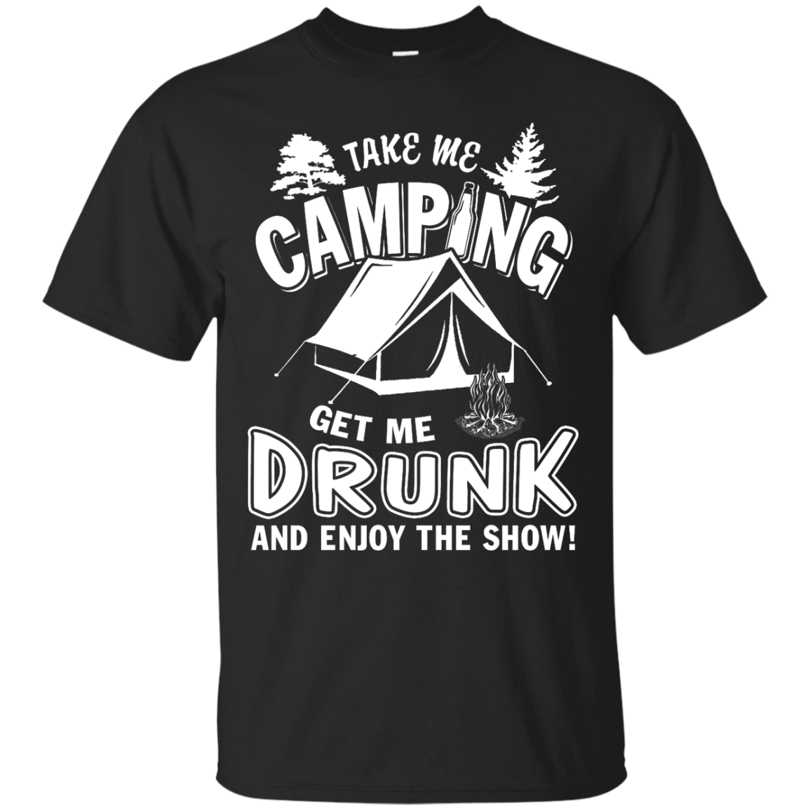 Take Me Camping Get Me Drunk And Enjoy The Show-T-Shirt & Hoodie-Classic T-Shirt-Black