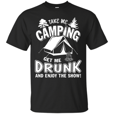 Take Me Camping Get Me Drunk And Enjoy The Show-T-Shirt & Hoodie-Classic T-Shirt-Black