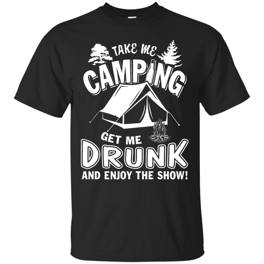 Take Me Camping Get Me Drunk And Enjoy The Show-T-Shirt & Hoodie-Classic T-Shirt-Black
