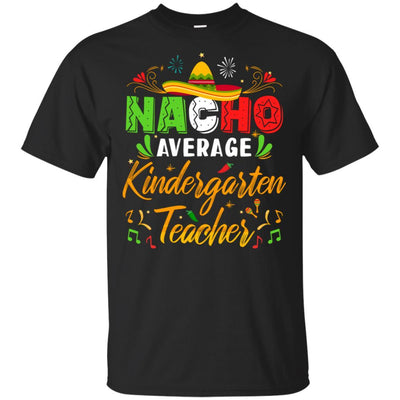 Nacho Average Kindergarten Teacher Cinco De Mayo Gift-T-Shirt & Hoodie-Classic T-Shirt-Black