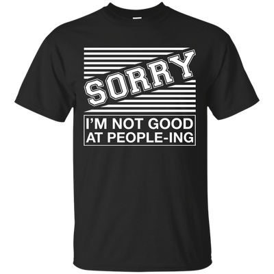 Sorry I'm Not Good At People-ing-T-Shirt & Hoodie-Classic T-Shirt-Black