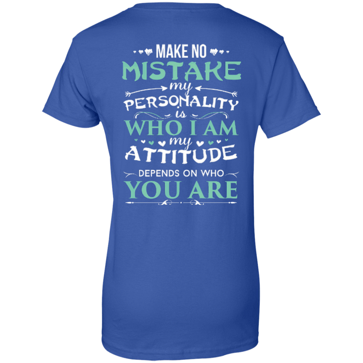 Make No Mistake My Attitude Depens On Who You Are-T-Shirt & Hoodie-Women's T-Shirt-Royal