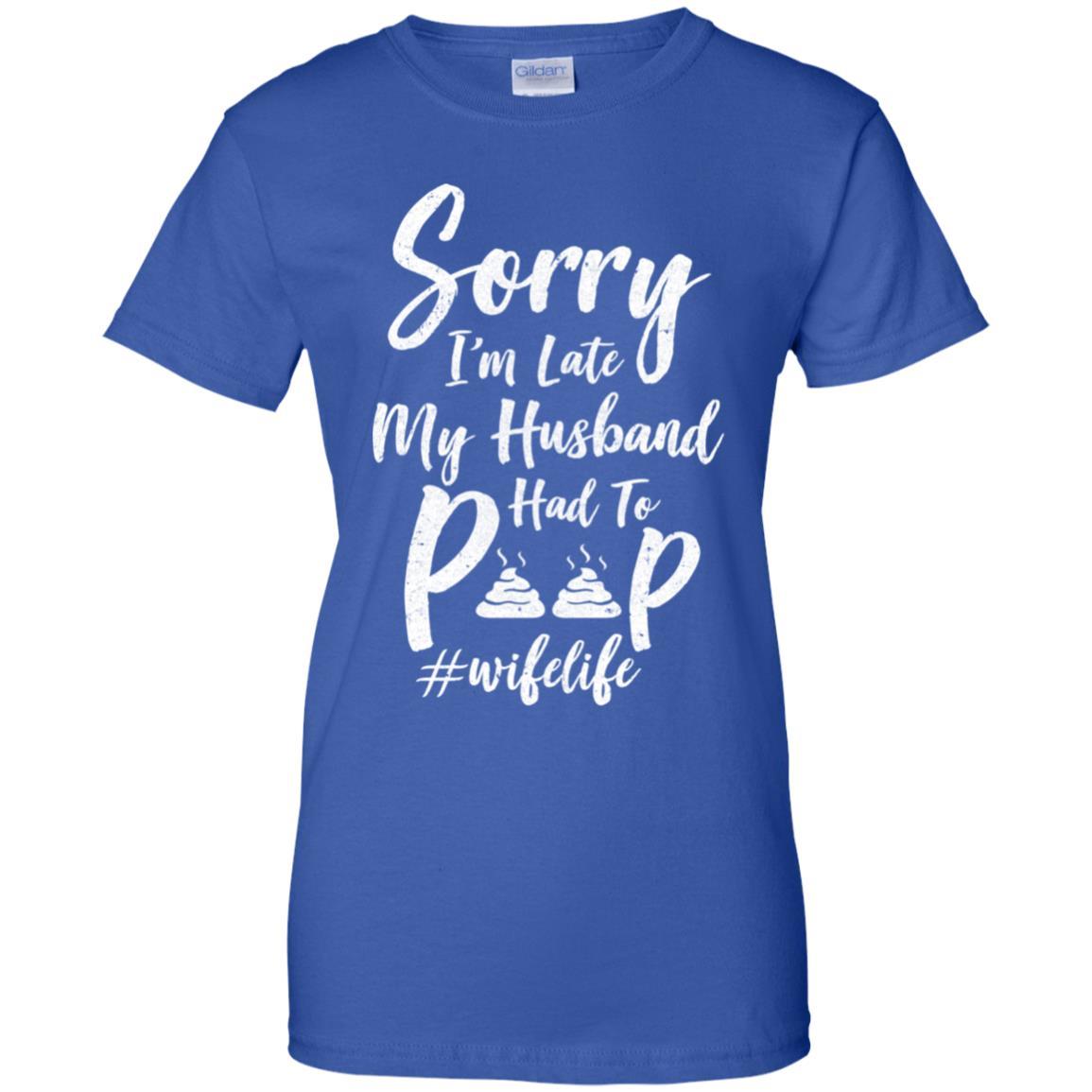 Sorry I'm Late My Husband Had To Poop Funny Wife Gift-T-Shirt & Hoodie-Women's T-Shirt-Royal