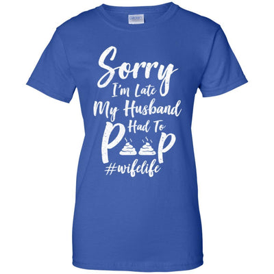 Sorry I'm Late My Husband Had To Poop Funny Wife Gift-T-Shirt & Hoodie-Women's T-Shirt-Royal