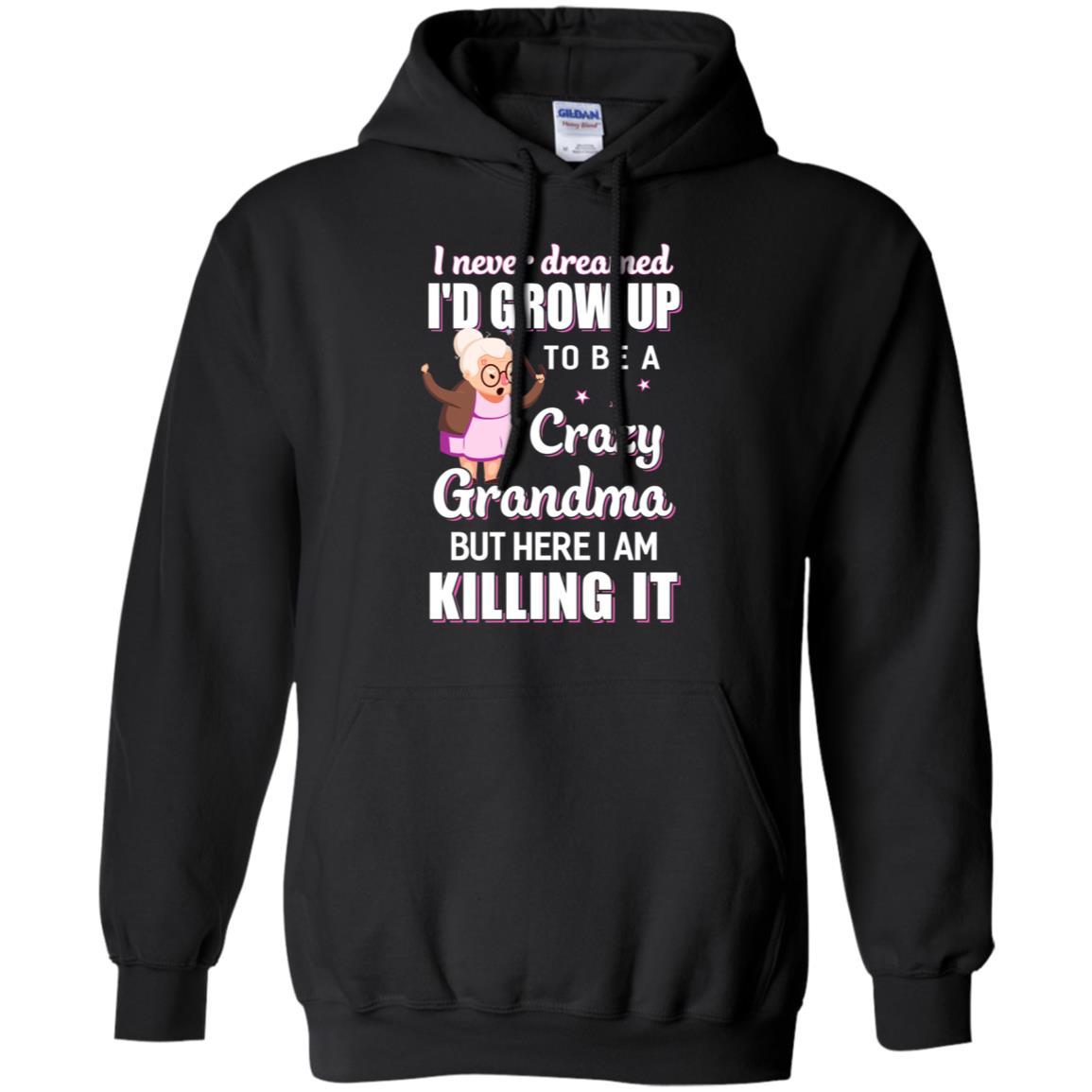 I Never Dreamed I'd Grow Up To Be A Crazy Grandma-T-Shirt & Hoodie-Pullover Hoodie-Black