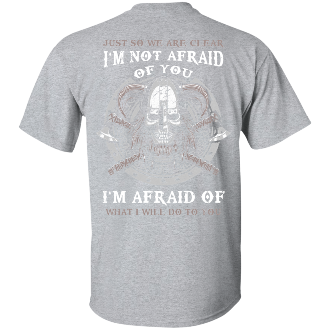 Viking I Am Not Afraid Of You I Am Afraid Of What I Will Do To You-T-Shirt & Hoodie-Classic T-Shirt-Sport Grey