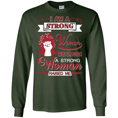 I Am A Strong Woman Because A Strong Woman Raised Me-T-Shirt & Hoodie-Long Sleeve T-Shirt-Forest Green