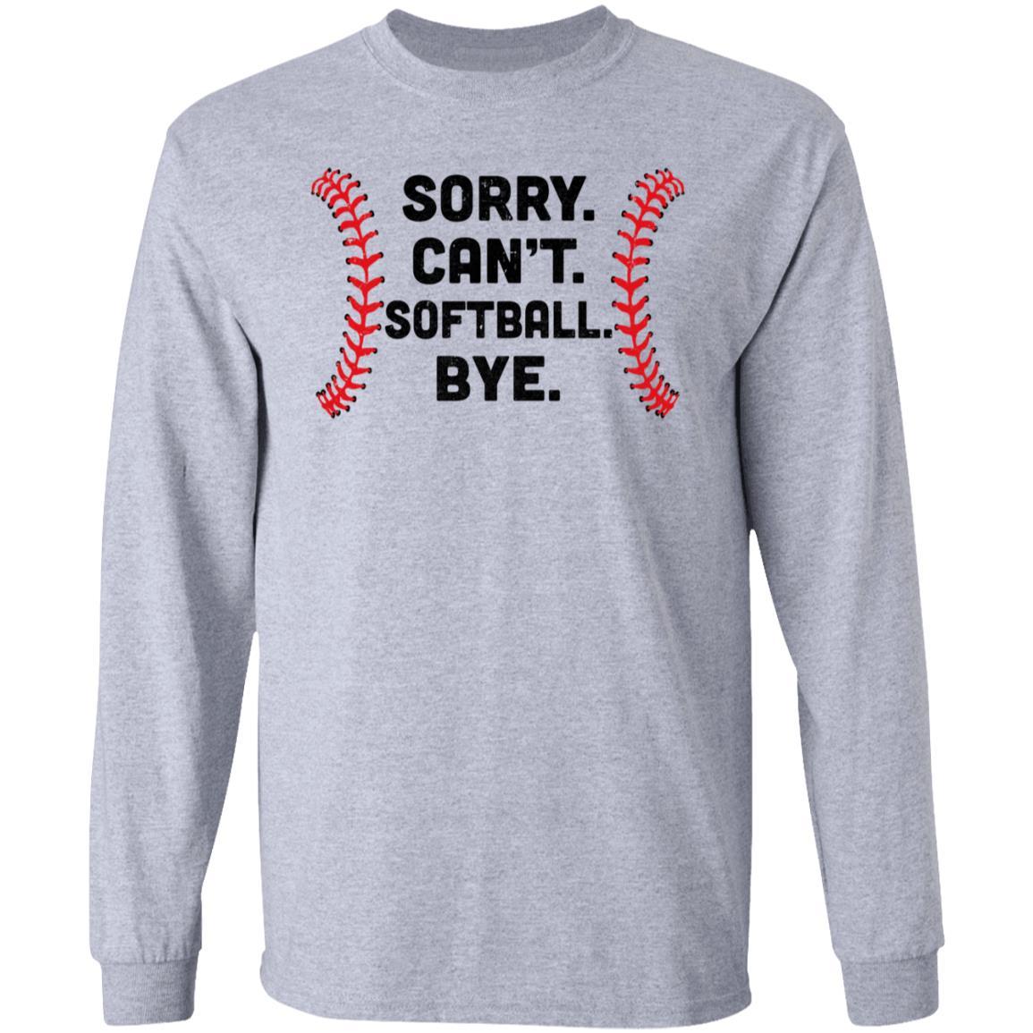 Sorry Can't Softball Bye Funny Softball Player Gift For Team-T-Shirt & Hoodie-Long Sleeve T-Shirt-Sport Grey