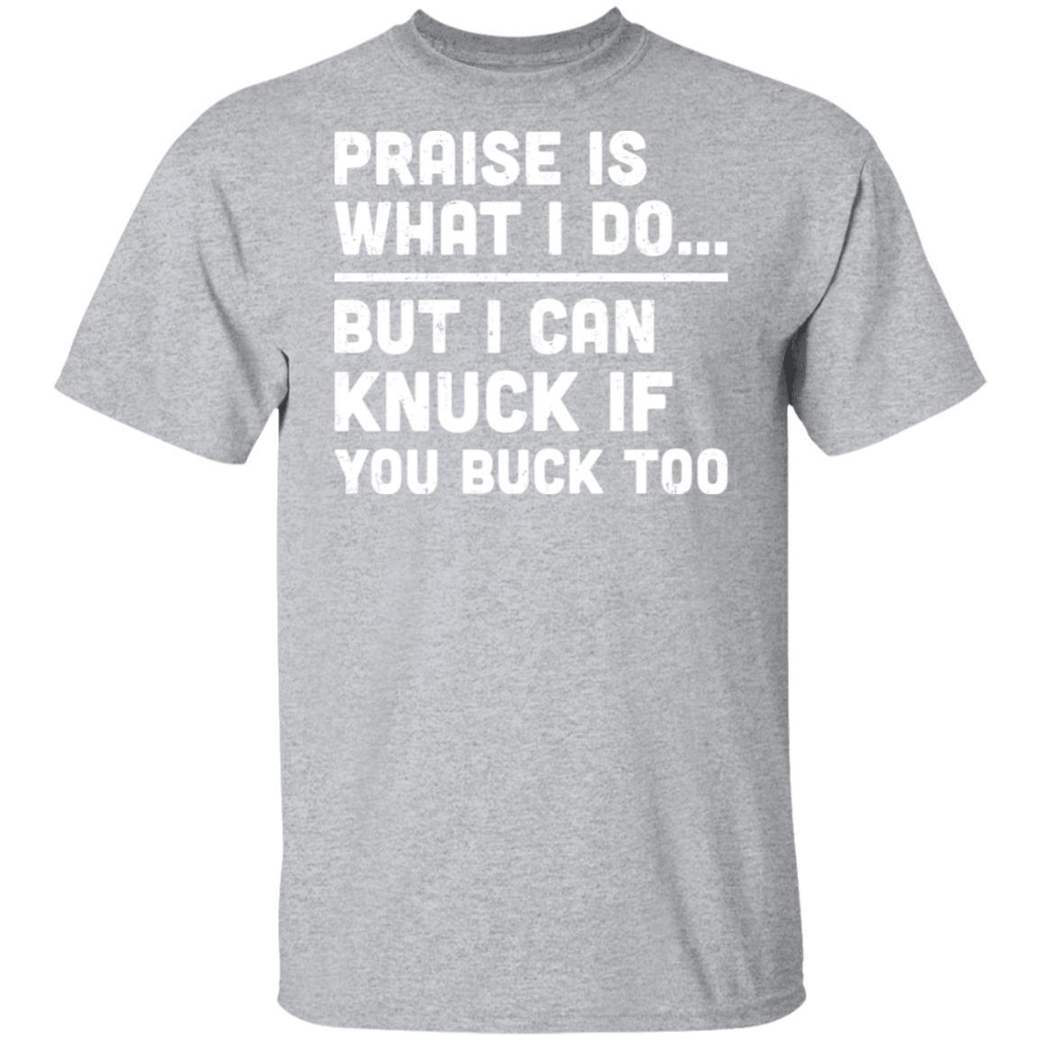 Praise Is What I Do But I Can Knuck If You Buck Too-T-Shirt & Hoodie-Classic T-Shirt-Sport Grey
