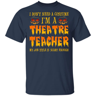 Halloween I Don't Need A Costume I'm A Theatre Teacher-T-Shirt & Hoodie-Classic T-Shirt-Navy