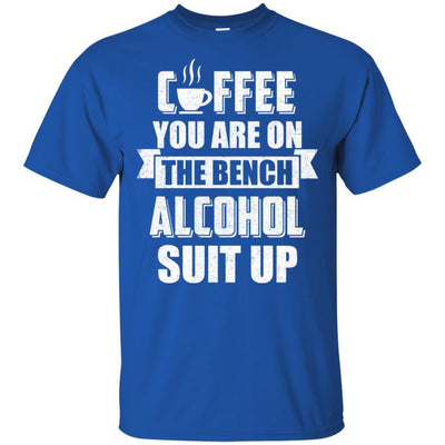 Coffee You Are On The Bench Alcohol Suit Up-T-Shirt & Hoodie-Classic T-Shirt-Royal