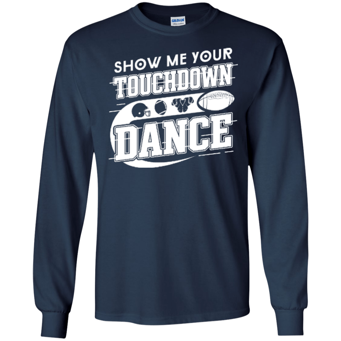 Show Me Your Touchdown Dance-T-Shirt & Hoodie-Long Sleeve T-Shirt-Navy