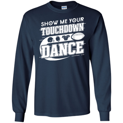 Show Me Your Touchdown Dance-T-Shirt & Hoodie-Long Sleeve T-Shirt-Navy