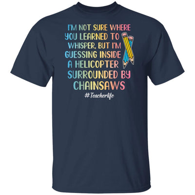 I'm Not Sure Where You Learned To Whisper Teacher-T-Shirt & Hoodie-Classic T-Shirt-Navy