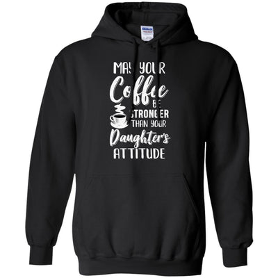 May Your Coffee Be Stronger Than Your Daughter's Attitude-T-Shirt & Hoodie-Pullover Hoodie-Black