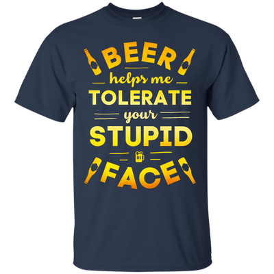 Beer Helps Me Tolerate Your Stupid Face-T-Shirt & Hoodie-