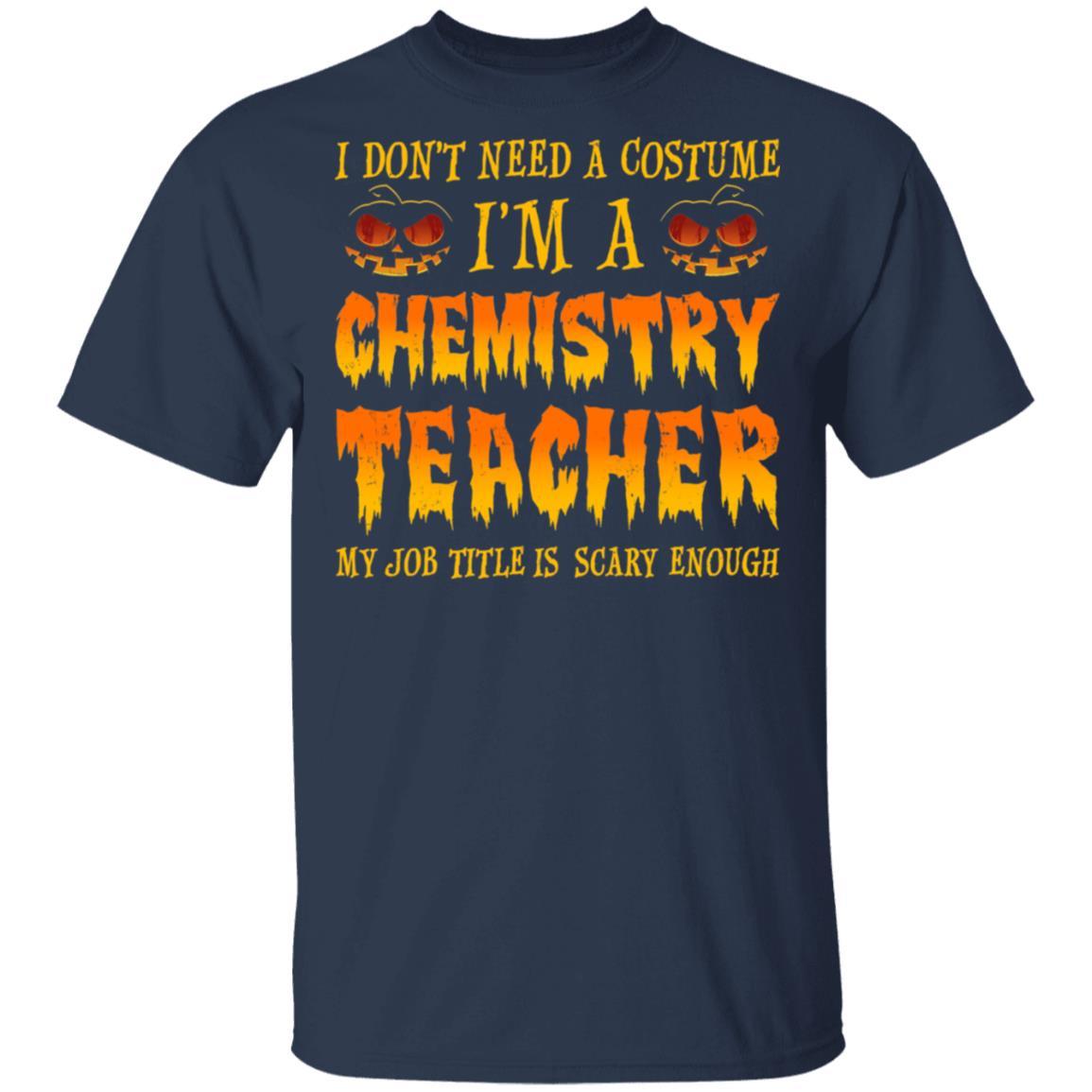 Halloween I Don't Need A Costume I'm A Chemistry Teacher-T-Shirt & Hoodie-Classic T-Shirt-Navy